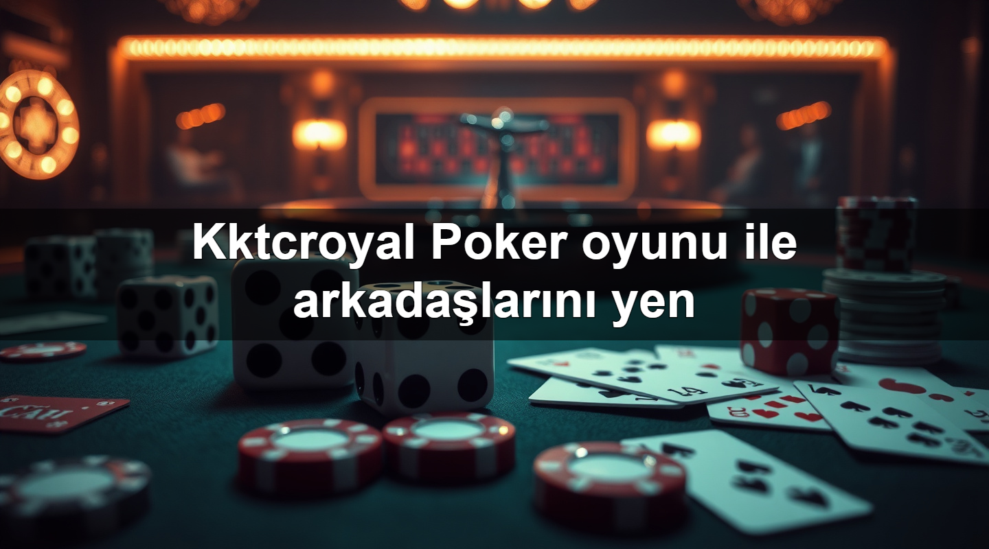 kktcroyal poker oyunu ile arkada lar n yen 1783879544678