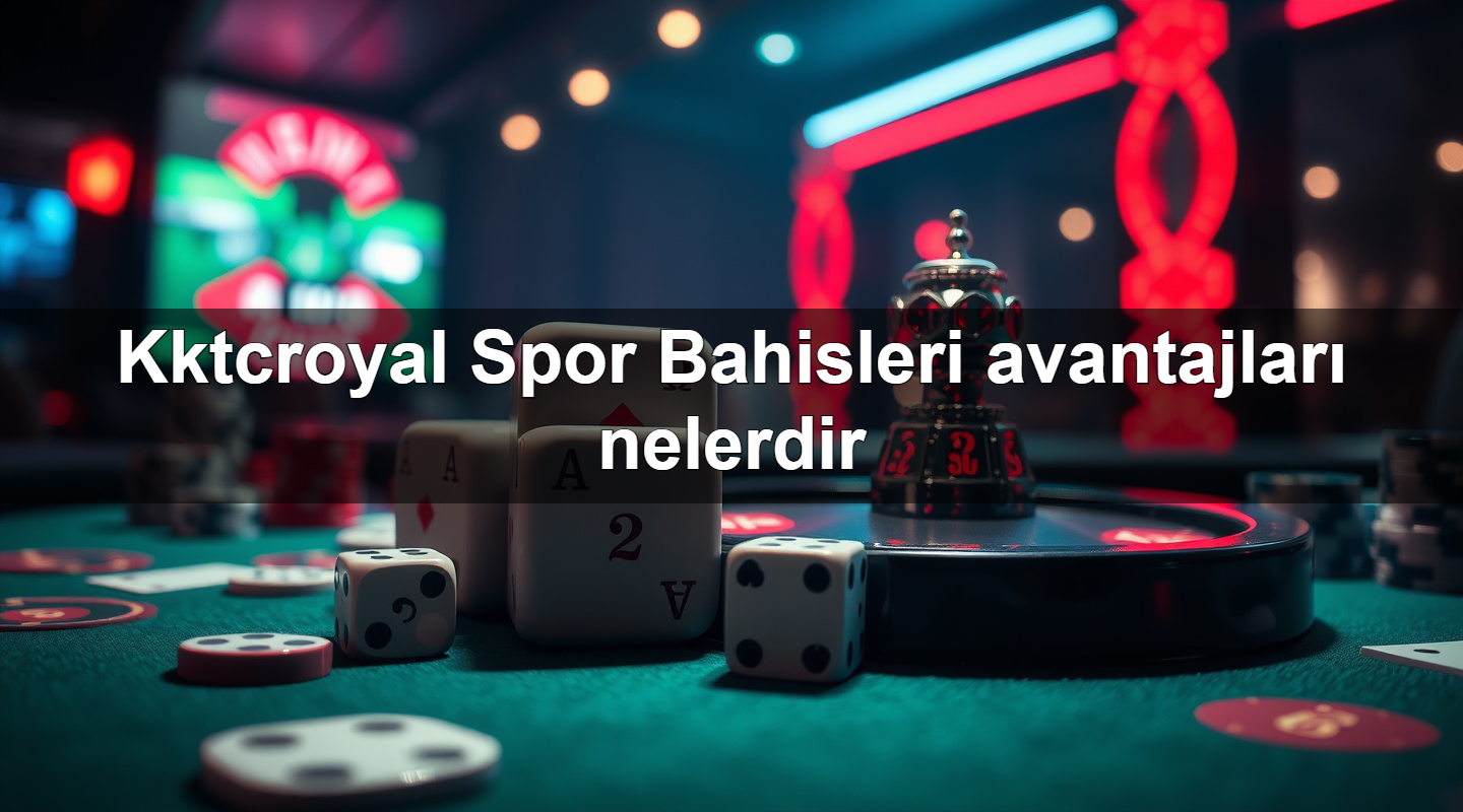 kktcroyal spor bahisleri avantajlar nelerdir 1783879641895